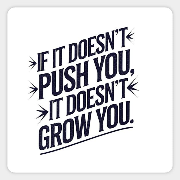 Motivational Saying, If it Dosen't Grow You Magnet by logiamerch
